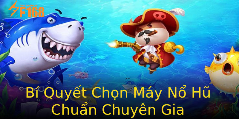 Bí Quyết Chọn Máy Nổ Hũ Chuẩn Chuyên Gia Bí Quyết Chọn Máy Nổ Hũ Chuẩn Chuyên Gia