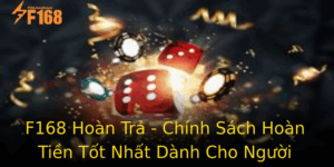 F168 Hoan Tra Chinh Sach Hoan Tien Tot Nhat Danh Cho Nguoi Choi