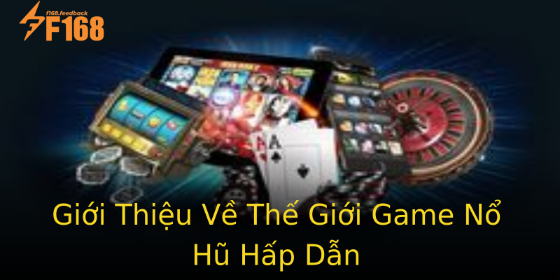 Giới Thiệu Về Thế Giới Game Nổ Hũ Hấp Dẫn Giới Thiệu Về Thế Giới Game Nổ Hũ Hấp Dẫn