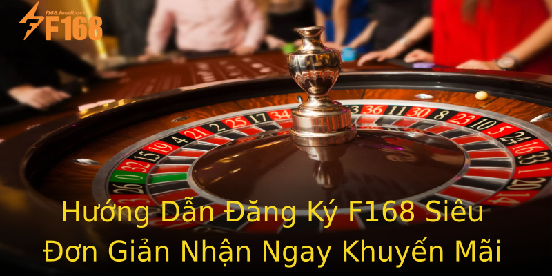 Hướng Dẫn Đăng Ký F168 Siêu Đơn Giản Nhận Ngay Khuyến Mãi Hướng Dẫn Đăng Ký F168 Siêu Đơn Giản Nhận Ngay Khuyến Mãi