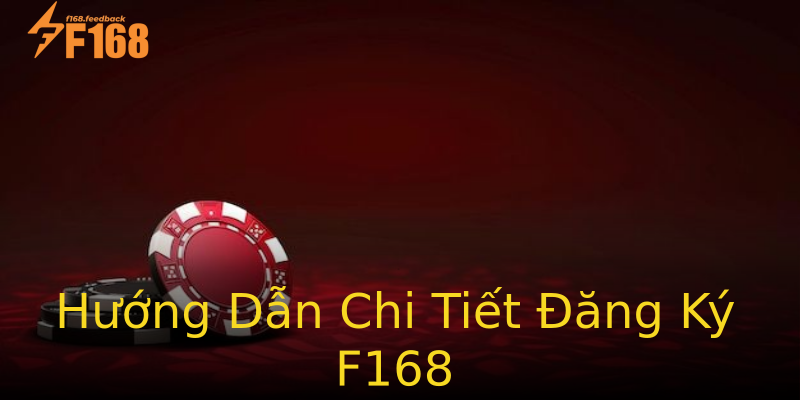 Hướng Dẫn Chi Tiết Đăng Ký F168 Hướng Dẫn Chi Tiết Đăng Ký F168