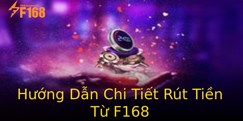 Hướng Dẫn Chi Tiết Rút Tiền Từ F168 Hướng Dẫn Chi Tiết Rút Tiền Từ F168
