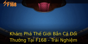 Kham Pha The Gioi Ban Ca Oi Thuong Tai F168 Trai Nghiem Game Thu Vi