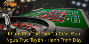 Kham Pha The Gioi Ca Cuoc Ua Ngua Truc Tuyen Hanh Trinh Ay Kich Tinh Tai F168