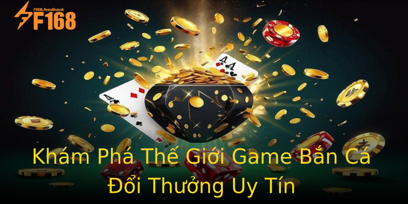 Khám Phá Thế Giới Game Bắn Cá Đổi Thưởng Uy Tín Khám Phá Thế Giới Game Bắn Cá Đổi Thưởng Uy Tín