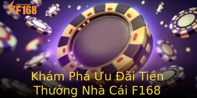 Khám Phá Ưu Đãi Tiền Thưởng Nhà Cái F168 Khám Phá Ưu Đãi Tiền Thưởng Nhà Cái F168