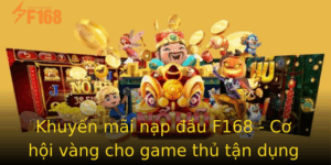 Khuyen Mai Nap Au F168 Co Hoi Vang Cho Game Thu Tan Dung