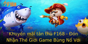 Khuyen Mai Tan Thu F168 On Nhan The Gioi Game Bung No Voi Uu Ai Xuat Sac