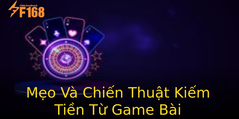 Mẹo Và Chiến Thuật Kiếm Tiền Từ Game Bài Mẹo Và Chiến Thuật Kiếm Tiền Từ Game Bài