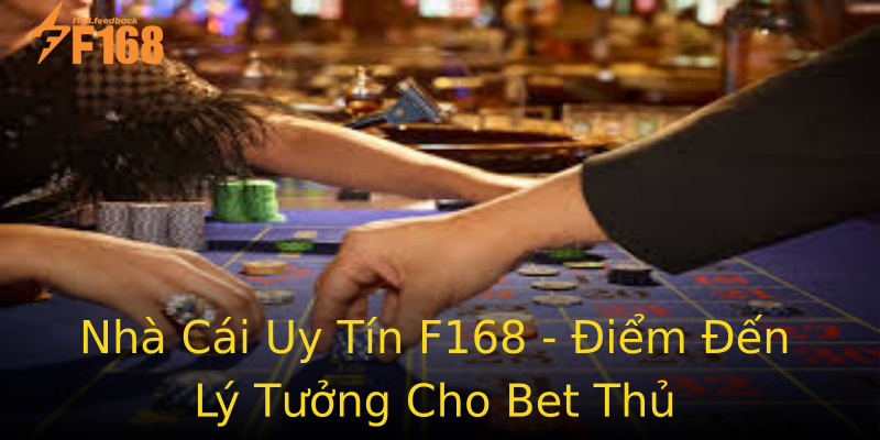 Nhà Cái Uy Tín F168 - Điểm Đến Lý Tưởng Cho Bet Thủ Nhà Cái Uy Tín F168 - Điểm Đến Lý Tưởng Cho Bet Thủ