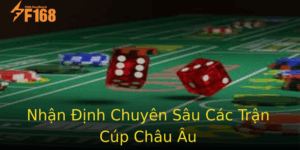 Nhan Inh Chuyen Sau Cac Tran Cup Chau Au