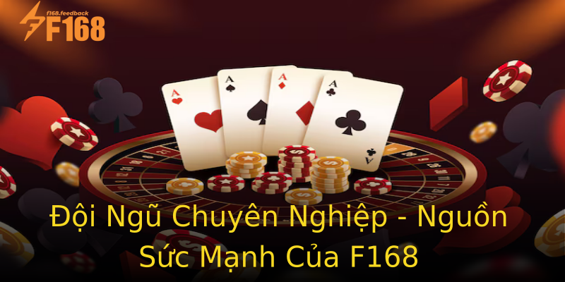 Đội Ngũ Chuyên Nghiệp - Nguồn Sức Mạnh Của F168 Đội Ngũ Chuyên Nghiệp - Nguồn Sức Mạnh Của F168