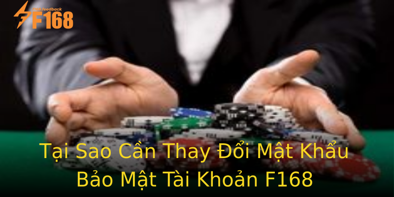 Tại Sao Cần Thay Đổi Mật Khẩu Bảo Mật Tài Khoản F168 Tại Sao Cần Thay Đổi Mật Khẩu Bảo Mật Tài Khoản F168