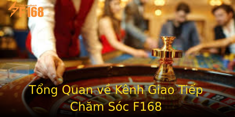 Tổng Quan về Kênh Giao Tiếp Chăm Sóc F168 Tổng Quan về Kênh Giao Tiếp Chăm Sóc F168
