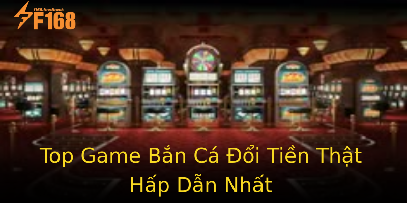 Top Game Bắn Cá Đổi Tiền Thật Hấp Dẫn Nhất Top Game Bắn Cá Đổi Tiền Thật Hấp Dẫn Nhất