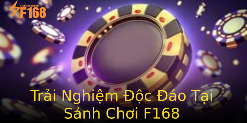 Trải Nghiệm Độc Đáo Tại Sảnh Chơi F168 Trải Nghiệm Độc Đáo Tại Sảnh Chơi F168